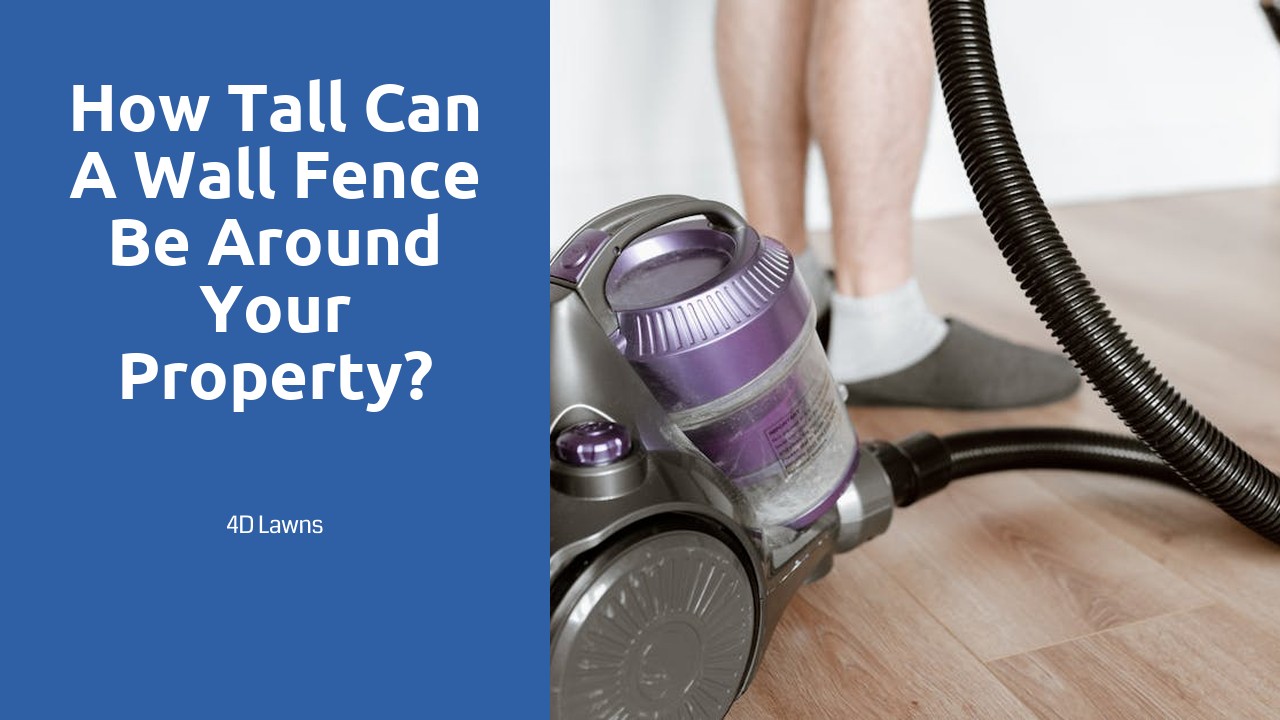 How tall can a wall fence be around your property?